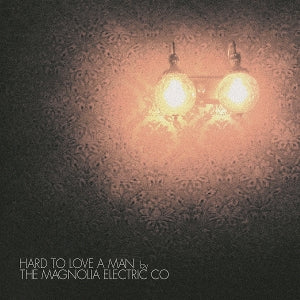 Magnolia Electric Co - Hard To Love a Man