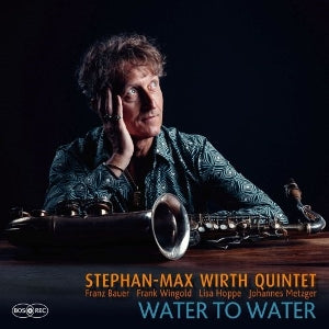 Stephan-Max Wirth Quintet - Water To Water
