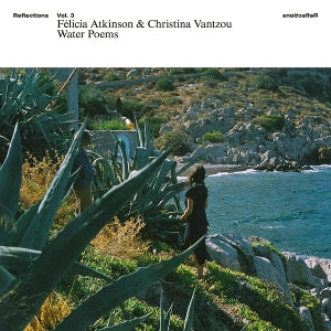 Atkinson, Felicia & Christina Vantzou - Reflections Vol.3: Water Poems