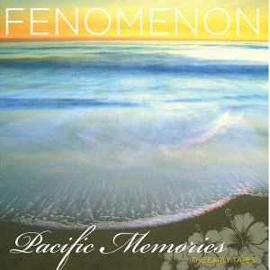 Fenomenon - Pacific Memories: the Early Tapes